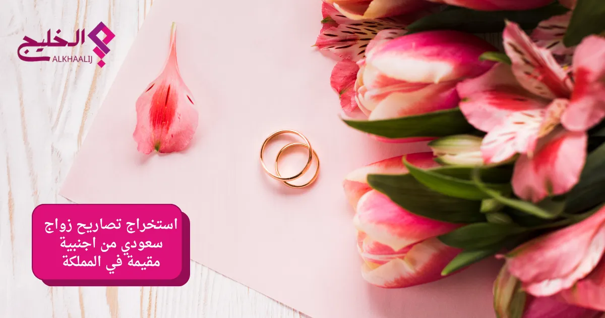 استخراج تصاريح زواج سعودي من اجنبية مقيمة في المملكة